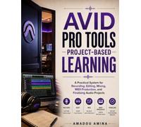 AVID PRO TOOLS PROJECT-BASED LEARNING: A Practical System for Recording, Editing, Mixing, MIDI Production, and Finalizing Audio Projects