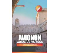 AVIGNON Guide de voyage 2026: Palais des Papes, promenades sur le Rhône et choses à faire en Provence
