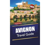 AVIGNON TRAVEL GUIDE 2026: Discover Hidden Gems, Historic Landmarks, Local Cuisine, and Cultural Experience in Southern France