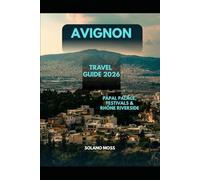 AVIGNON TRAVEL GUIDE 2026: Papal Palace, Festivals & Rhône Riverside (The Explorer’s Companion 2025)