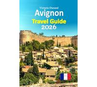 Avignon Travel Guide 2026: Provence Escapes Filled With Papal History, Romantic Streets, Local Food, Hidden Corners, Stress-Free Planning, and a thoughtfully paced 6-day travel itinerary, and more
