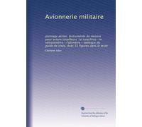 Avionnerie militaire: pointage aérien. Instruments de mesure pour avions torpilleurs. Le catachros--le vélosolmètre--l'altimètre--tableaux du guide de visée. Avec 31 figures dans le texte