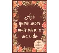 Avó quero saber mais sobre a sua vida: 117 perguntas guiadas para a vovó compartilhar suas memórias e sua história.