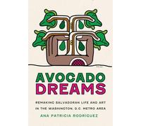 Avocado Dreams: Remaking Salvadoran Life and Art in the Washington, D.C. Metro Area