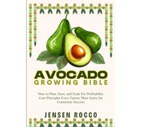 AVOCADO GROWING BIBLE: How to Plan, Start, and Scale For Profitability Core Principles Every Farmer Must Know for Consistent Success