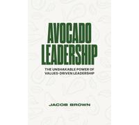 Avocado Leadership: The Unshakable Power of Values-Driven Leadership