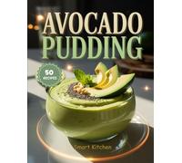AVOCADO PUDDING: Wholesome, Creamy & Nutrient-Packed Recipes for Healthy, Delicious & Guilt-Free Desserts
