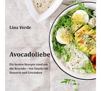 Avocadoliebe: Die besten Rezepte rund um die Avocado - von Snacks bis Desserts und Getränken. Das grüne Gold für eine gesunde, ausgewogene Küche.