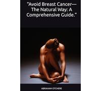 “Avoid Breast Cancer-The Natural Way: A Comprehensive Guide.”