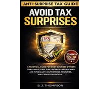 Avoid Tax Surprises: A practical guide for busy business owners to estimate taxes, stay organized year-round, and avoid last-minute stress, penalties, and cash-flow shocks