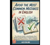 Avoid The Most Common Mistakes in English: The Ultimate Guide to Avoiding the Most Embarrassing Mistakes in English Grammar, Vocabulary, ... (ADVANCED ENGLISH GRAMMAR & VOCABULARY)