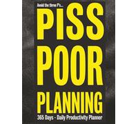 Avoid The Three P's...Piss Poor Planning - 365 days - Daily Productivity Planner