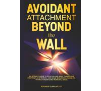 Avoidant Attachment - Beyond the Wall: An Intimate Guide to Stop Pulling Away, Transform Emotional Shutdown, and Build Secure Relationships Without Sacrificing Personal Space (The Secure Self Series)