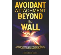 Avoidant Attachment - Beyond the Wall: An Intimate Guide to Stop Pulling Away, Transform Emotional Shutdown, and Build Secure Relationships Without Sacrificing Personal Space (The Secure Self Series)