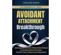AVOIDANT ATTACHMENT BREAKTHROUGH: A HYBRID APPROACH FOR MEN: 10-WEEK GUIDED WORKBOOK FOR AVOIDANT ATTACHMENT RECOVERY, FEEL SAFE & SECURE IN ... INDEPENDENCE (Attachment Breakthrough Series)