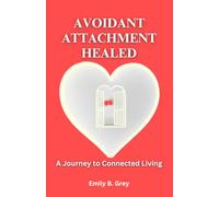 AVOIDANT ATTACHMENT HEALED: A Journey to Connected Living