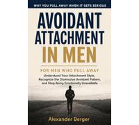 Avoidant Attachment in Men: For Men Who Pull Away: Understand Your Attachment Style, Recognize the Dismissive Avoidant Pattern and Stop Being Emotionally Unavailable (Inner Work for Men)