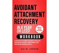 Avoidant Attachment Recovery in a Year or Less! Workbook: 12 Months of Guided Healing to Reclaim Emotional Intimacy, Inner Peace, and Secure Relationship Skills (Better Life In A Year Or Less!)