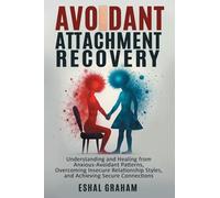 Avoidant Attachment Recovery: Understanding and Healing from Anxious-Avoidant Patterns, Overcoming Insecure Relationship Styles, and Achieving Secure Connections