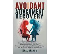 Avoidant Attachment Recovery: Understanding and Healing from Anxious-Avoidant Patterns, Overcoming Insecure Relationship Styles, and Achieving Secure Connections