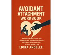 Avoidant Attachment Workbook: A Research-Backed Guide to Stop Sabotaging Love, Rewire Fear of Intimacy, and Create Lasting Connection-In Just 15 Minutes a Day (Heal, Grow, Connect Series)