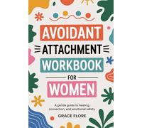 Avoidant Attachment Workbook for Women: A Gentle Guide to Healing, Connection, and Emotional Safety (Gentle healing guides for women)
