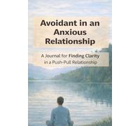 Avoidant in an Anxious Relationship: A Journal for Finding Clarity in Push-Pull Patterns