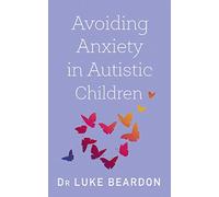 Avoiding Anxiety in Autistic Children: A Guide for Autistic Wellbeing
