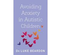 Avoiding Anxiety in Autistic Children: A Guide for Autistic Wellbeing (Overcoming Common Problems)