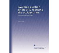 Avoiding aviation gridlock & reducing the accident rate: A consensus for change