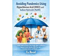 Avoiding Pandemics using Hypochlorous Acid (HOCI) and Sodium Hydroxide (NaOH): A DIY Guide to Protect Your Family, Home, Business Against COVID, Measles, RSV, Flu, and Everyday Germs and Threats