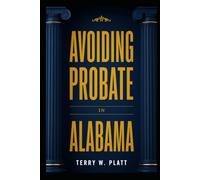 Avoiding Probate in Alabama:: An Everyday Guide to Protecting Your Estate and Sparing Your Family from Court (A Non-Attorney's Research Guide)