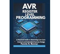 Avr Register Level Programming: A Practical Guide to Mastering Low-Level Control and Embedded System Design