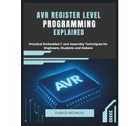 AVR Register Level Programming Explained: Practical Embedded C and Assembly Techniques for Engineers, Students and Makers