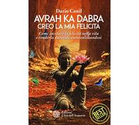 Avrah ka dabra. Creo la mia felicità. Come invitare la felicità nella vita e renderla durevole autorealizzandosi (I libri della Nuova Era)