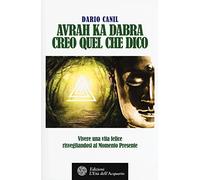 Avrah ka dabra. Creo quel che dico. Vivere una vita felice risvegliandosi al momento presente (Felici di crescere)