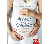 Avremo un bambino. La guida pratica e completa per la gravidanza, il parto, i primi mesi (Genitori e figli)