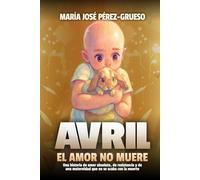 Avril, el amor no muere: Una historia de amor absoluto, de resistencia y de una maternidad que no se acaba con la muerte