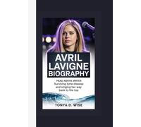 AVRIL LAVIGNE BIOGRAPHY: Head Above Water Surviving Lyme Disease and Singing Her Way Back to the Top