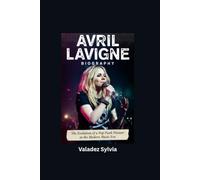 AVRIL LAVIGNE BIOGRAPHY: The Evolution of a Pop Punk Pioneer in the Modern Music Era