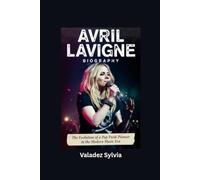 AVRIL LAVIGNE BIOGRAPHY: The Evolution of a Pop Punk Pioneer in the Modern Music Era