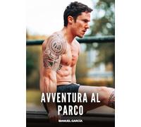 Avventura al Parco: Racconti Erotici Gay Espliciti in Italiano per Adulti: 49