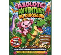 Avventura con l'Axolotl e i dinosauri: Simpatici Axolotl che cavalcano dinosauri, esplorano giungle e scavano alla ricerca di fossili - Un libro da ... | 25 pagine (Kids Coloring Books - ITALIAN)