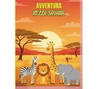 AVVENTURA NELLA SAVANA: Il mio libro super fantastico degli animali da colorare: tante avventure e curiosità dalla Savana.