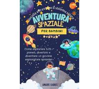 Avventura spaziale per bambini: decolla attraverso il sistema solare: Come esplorare tutti i pianeti, divertirsi e diventare un giovane esploratore spaziale!