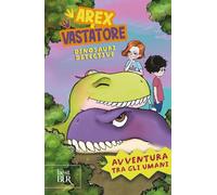 Avventura tra gli umani. Arex e Vastatore, dinosauri detective (BUR Best BUR)