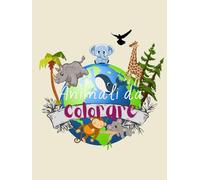 Avventure a Colori: Gli Animali del Mondo: Esplora e colora la fauna del nostro pianeta. Libro per bambini 2+ anni