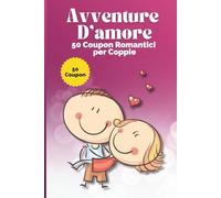 Avventure D'amore: 50 Coupon Sfida per Coppie: Idee Creative e Romantiche per Appuntamenti Indimenticabili