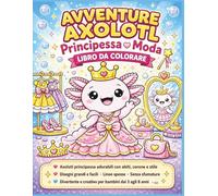 Avventure di Axolotl: Libro da Colorare di Principesse e Moda: Axolotl Reali Super Carini con Vestiti, Corone e Stile Grassetto & Design Facili • ... da Colorare (Kids Coloring Books - ITALIAN)