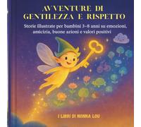 AVVENTURE DI GENTILEZZA E RISPETTO: Storie illustrate per bambini 3 - 8 anni su emozioni, amicizia, buone azioni e valori positivi.